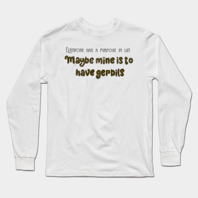 Gerbils are my purpose Long Sleeve T-Shirt by Becky-Marie